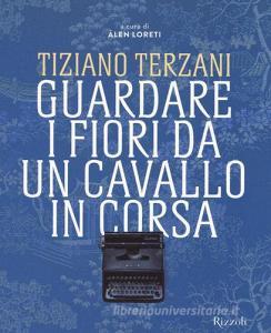 Tiziano Terzani. Guardare i fiori da un cavallo in corsa. Ediz. illustrata.pdf