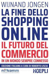 La fine dello shopping online. Il futuro del commercio in un mondo sempre connesso.pdf