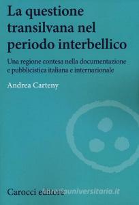 La questione transilvana nel periodo interbellico. Una regione contesa nella documentazione e pubblicistica italiana e internazionale.pdf