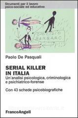 Serial killer in Italia. Unanalisi psicologica, criminologica e psichiatrico-forense. Con 43 schede psicobiografiche.pdf