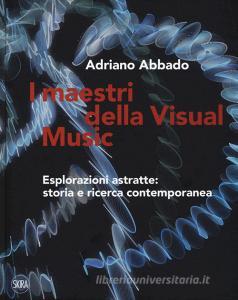 I maestri della Visual Music. Esplorazioni astratte: storia e ricerca contemporanea. Ediz. a colori.pdf
