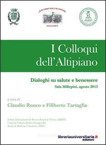 Ebook I Colloqui dell'Altipiano 2013. Dialoghi su salute e benessere di Filiberto Tartaglia, Claudio Ronco edito da libreriauniversitaria.it