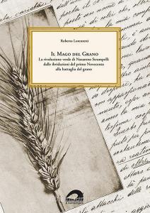 Il mago del grano. La rivoluzione verde di Nazareno Strampelli, dalle ibridazioni del primo Novecento alla battaglia del grano.pdf