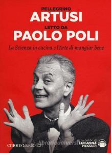 La scienza in cucina e larte di mangiar bene letto da Paolo Poli. Audiolibro. CD Audio formato MP3. Ediz. integrale.pdf