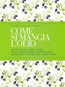 Come si mangia lolio. Con la carne, le verdure e i dolci, il terzo manuale pratico di abbinamento gastronomico con lolio extra vergine di oliva. Ediz. italiana e i.pdf