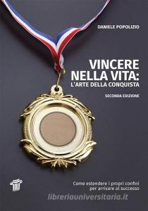 Vincere nella vita. Larte della conquista. Come estendere i propri confini per arrivare al successo.pdf