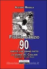 Fischio dinizio. 90 partite che hanno fatto la storia del Cagliari.pdf