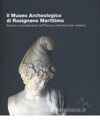 Il Museo Archeologico di Rosignano Marittimo. Risorse e insediamenti nellEtruria settentrionale costiera. Ediz. italiana e inglese.pdf