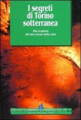 I segreti di Torino sotterranea. Alla scoperta del lato oscuro della città.pdf