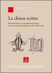 La chiesa scritta. Documentazione e autorappresentazione dei vescovi di Ascoli Piceno tra XI e XIII secolo.pdf