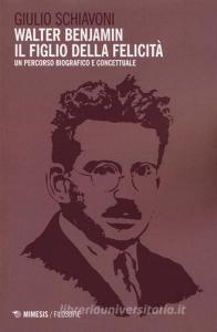 Walter Benjamin il figlio della felicità. Un percorso biografico e concettuale.pdf