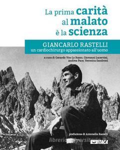 La prima carità al malato è la scienza. Giancarlo Rastelli, un cardiochirurgo appassionato alluomo.pdf