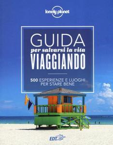 Guida per salvarsi la vita viaggiando. 500 esperienze e luoghi per stare bene retedem.it Image