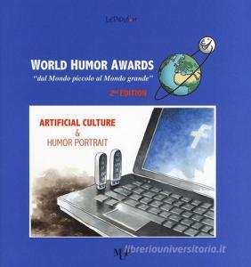 World humor awards. «Dal mondo piccolo al mondo grande». 2ª edition. Artificial culture & humor portrait. Ediz. a colori.pdf