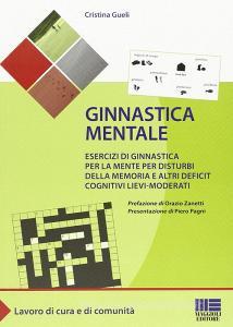 Ginnastica mentale. Esercizi di ginnastica per la mente per disturbi della memoria e altri deficit cognitivi lievi-moderati.pdf