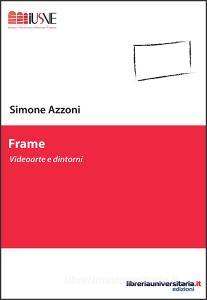 Ebook Frame. Videoarte e dintorni di Simone Azzoni edito da libreriauniversitaria.it