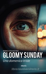 Ebook Gloomy Sunday. Una domenica triste di Mario D’Agostino edito da Gruppo Albatros Il Filo