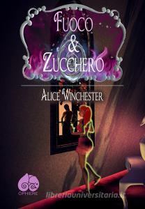 Ebook Fuoco e Zucchero di Winchester Alice edito da Òphiere