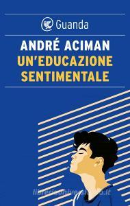 Libro Ebook Un'educazione sentimentale di André Aciman di Guanda