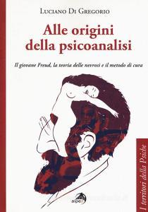 Alle origini della psicoanalisi. Il giovane Freud, la teoria delle nevrosi e il metodo di cura.pdf