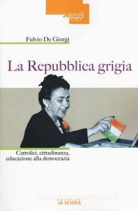 La Repubblica grigia. Cattolici, cittadinanza, educazione alla democrazia.pdf