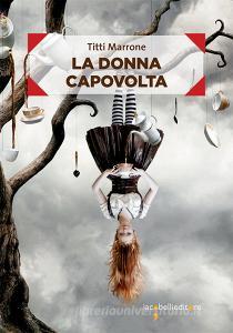 Ebook La donna capovolta di Marrone Titti edito da iacobellieditore