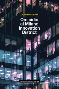 Ebook Omicidio al Milano Innovation District di Azzone Giovanni edito da Francesco Brioschi Editore