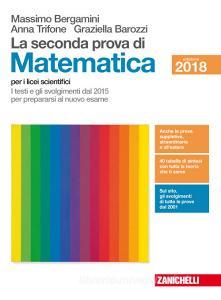 La seconda prova di matematica. I testi e gli svolgimenti dal 2015 per prepararsi al nuovo esame. Per il Liceo scientifico.pdf