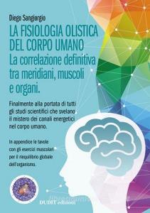 La fisiologia olistica del corpo umano. La correlazione definitiva tra meridiani, organi e muscoli.pdf