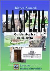 Ebook La Spezia, guida storica della città di Zanardi Bianca edito da Liber Iter