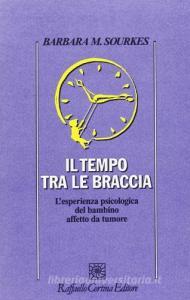 Il tempo tra le braccia. Lesperienza psicologica del bambino affetto da tumore.pdf