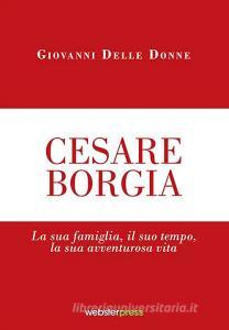Cesare Borgia. La sua famiglia, il suo tempo, la sua avventurosa vita.pdf