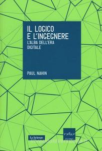 Il logico e lingegnere. Lalba dellera digitale.pdf