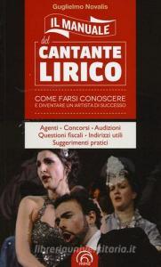 Il manuale del cantante lirico. Come farsi conoscere e diventare un artista di successo.pdf