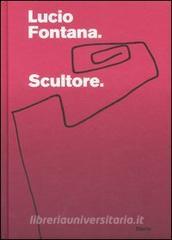 Lucio Fontana. Scultore. Catalogo della mostra (Mantova, 6 settembre 2007-6 gennaio 2008).pdf
