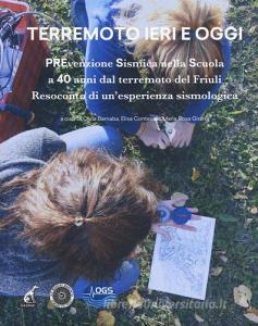 Terremoto ieri oggi. Prevenzione sismica nella scuola a 40 anni dal terremoto del Friuli. Resoconto di unesperienza sismologica. Ediz. illustrata.pdf
