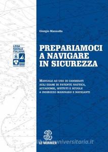 Prepariamoci a navigare in sicurezza. Manuale ad suo di candidati agli esami di patente nautica, accademie, istituti e scuole a indirizzo marinaro e naviganti.pdf