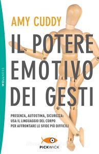 Il potere emotivo dei gesti. Presenza, autostima, sicurezza: usa il linguaggio del corpo per affrontare le sfide più difficili.pdf