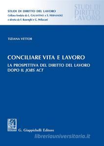 Conciliare vita e lavoro. La prospettiva del diritto del lavoro dopo il Jobs Act.pdf