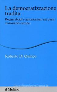 La democratizzazione tradita. Regimi ibridi e autoritarismi nei paesi ex-sovietici europei.pdf
