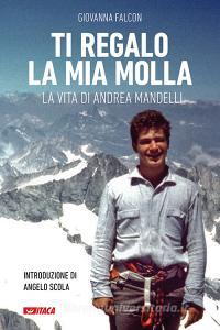 Ti regalo la mia molla. La vita di Andrea Mandelli. Ediz. illustrata.pdf