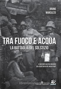 Tra fuoco e acqua. La battaglia del solstizio. Il racconto austro ungarico della battaglia del basso Piave 15 giugno-6 luglio 1918.pdf