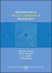 Archeologia nella Lombardia orientale. I musei della rete Ma net e il loro territorio.pdf