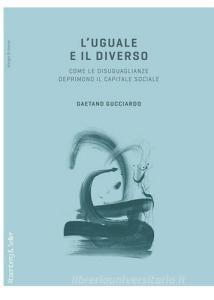 L uguale e il diverso. Come le diseguaglianze deprimono il capitale sociale.pdf