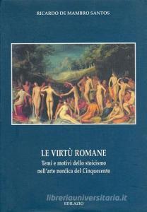 Le virtù romane. Temi e motivi dello stoicismo nellarte nordica del Cinquecento.pdf