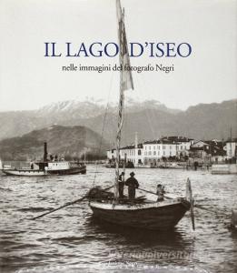 Il lago dIseo. Nelle immagini del fotografo Negri. Ediz. italiana e inglese.pdf