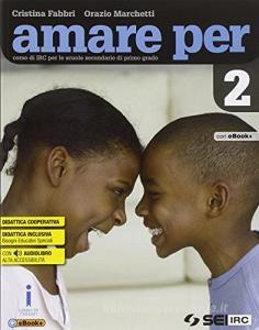 Amare per. Corso di IRC. Per la Scuola media. Con e-book. Con espansione online vol.2.pdf