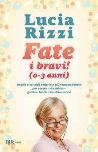 Fate i bravi! (0-3 anni). Regole e consigli dalla tata più famosa dItalia per essere, da subito, genitori felici di bambini sereni.pdf
