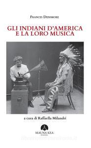 Ebook Gli Indiani d'America  e la loro musica di Frances Densmore edito da Mauna Kea Edizioni