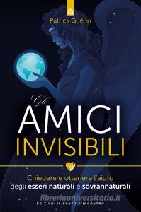 Gli amici invisibili. Chiedere e ottenere laiuto degli esseri naturali e sovrannaturali.pdf